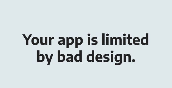 Why Your App Is Limited By Bad Design